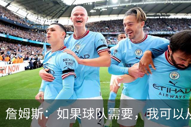 詹姆斯：如果球队需要，我可以从一号位打到五号位